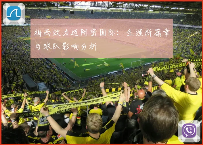梅西效力迈阿密国际:生涯新篇章与球队影响分析