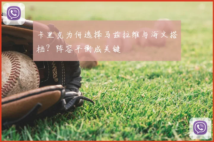 卡里克为何选择马兹拉维与海文搭档？阵容平衡成关键