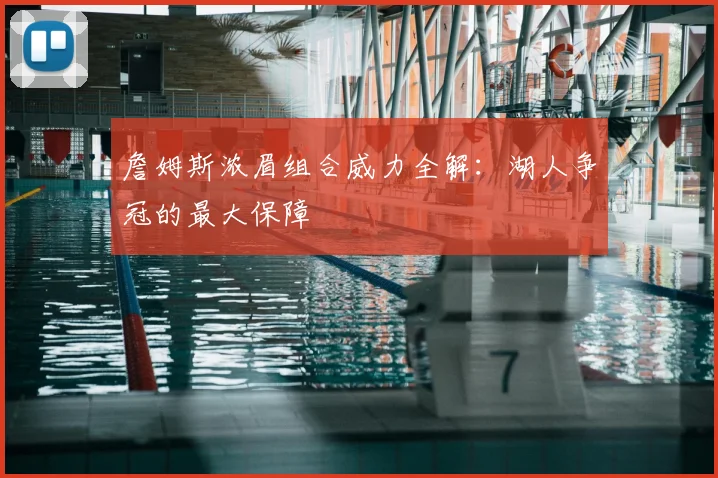 詹姆斯浓眉组合威力全解：湖人争冠的最大保障