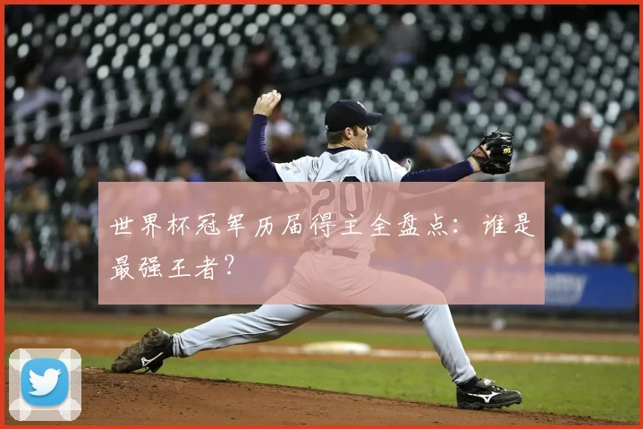 世界杯冠军历届得主全盘点：谁是最强王者？