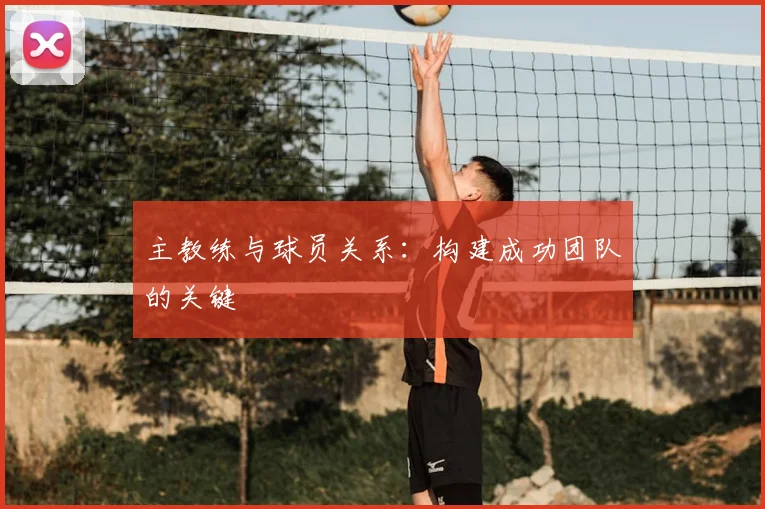 主教练与球员关系:构建成功团队的关键
